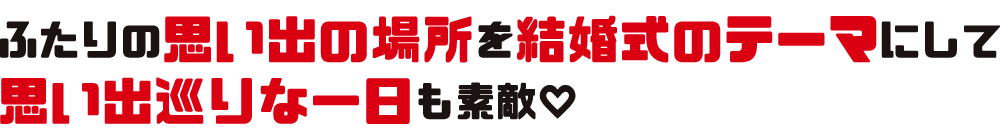 ふたりの思い出の場所を結婚式のテーマにして、思い出巡りな一日も素敵♡