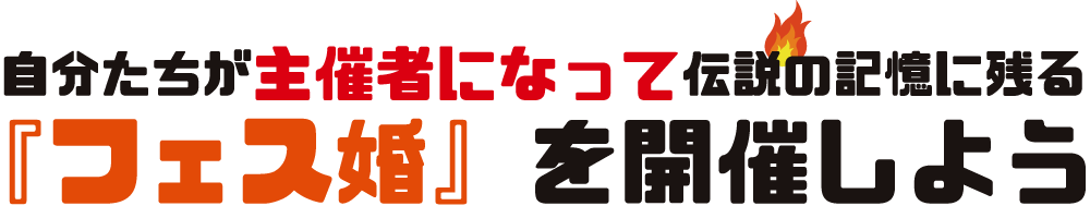 自分たちが主催者になって伝説の記憶に残る『フェス婚』を開催しよう