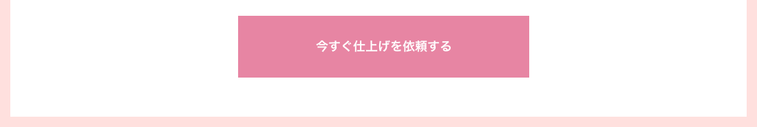 今すぐ仕上げを依頼する